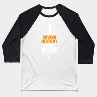 Metal detecting t-shirt & gift ideas - Saving history one coin at a time Baseball T-Shirt